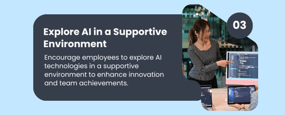 3. EXPLORE AI IN A SUPPORTIVE ENVIRONMENT